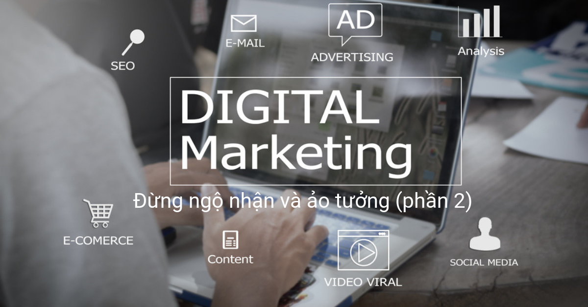 Digital Marketing Đừng-ngộ-nhận-và-ảo-tưởng-phần-2