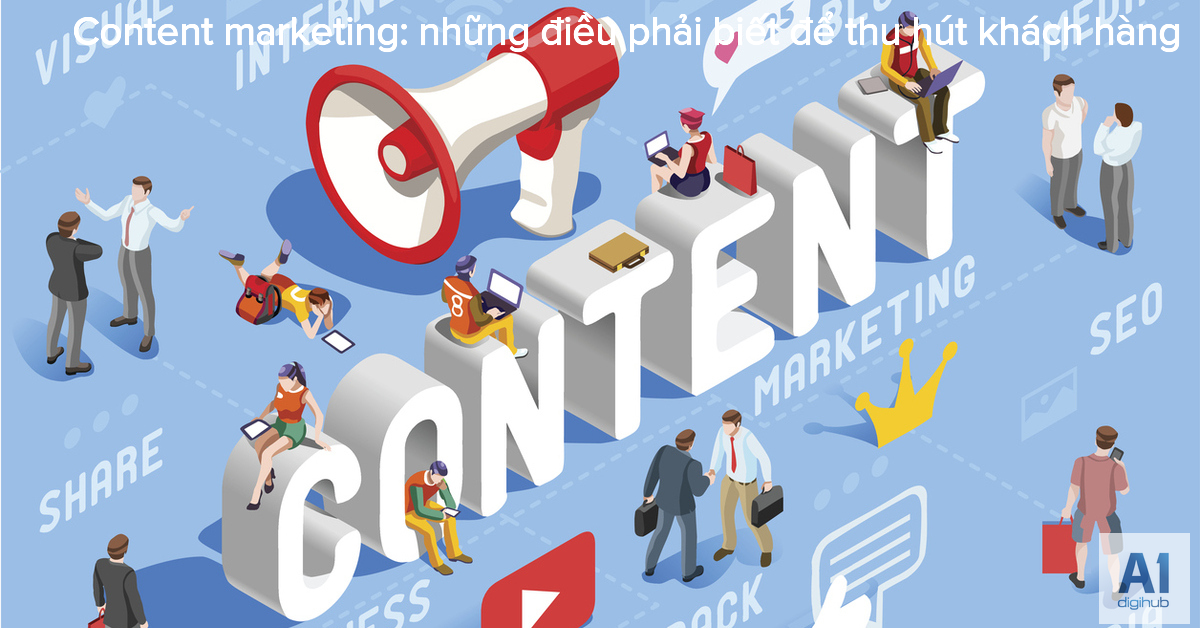Content-marketing-những-điều-phải-biết-để-thu-hút-khách-hàng A1digihub