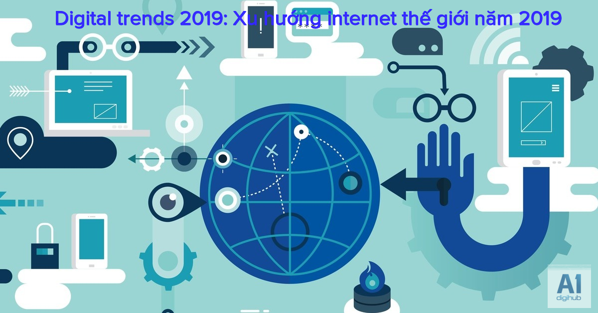 Digital trends 2019 Xu hướng internet thế giới năm 2019